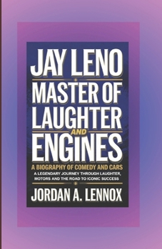 Paperback Jay Leno: Master of Laughter and Engines - A Biography of Comedy and Cars: A Legendary Journey Through Laughter, Motors, and the Road to Iconic Succes Book