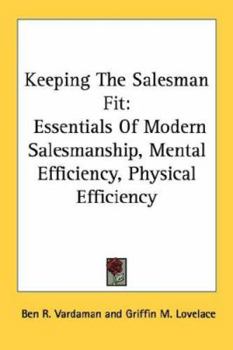 Paperback Keeping The Salesman Fit: Essentials Of Modern Salesmanship, Mental Efficiency, Physical Efficiency Book