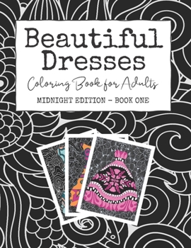 Paperback Beautiful Dresses: Coloring Book for Adults: Midnight Edition - Book One Grown Up Princess Party Dresses for Stress Relief and Happiness Book