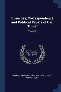 Paperback Speeches, Correspondence and Political Papers of Carl Schurz; Volume 3 Book