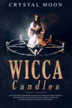 Paperback Wicca Candles: Learn the Secrets Properties and Uses of Candles to Create Powerful and Magic Spells. Unleash the Magical Energy of Fi Book