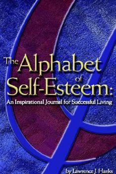 The Alphabet Of Self-esteem: An Inspirational Journal For Successful Living