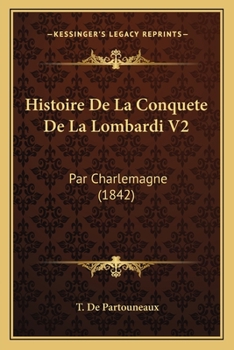 Paperback Histoire De La Conquete De La Lombardi V2: Par Charlemagne (1842) [French] Book