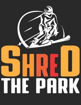 Ski und Snowboard Reisetagebuch: Notizbuch für alle Wintersportler ? Mit über 100 vorgefertigten Seiten genug Platz für alle Winterurlaube  ? Notiere ... ? Motiv: Shred the park 14 (German Edition)