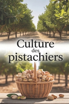 Culture des pistachiers: Méthode moderne pour planter, entretenir et gérer un verger de pistachiers à rendement stable et élevé (French Edition)
