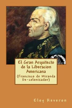 Paperback El Gran Arquitecto de la Liberacion Americana: (Francisco de Miranda De-colonizador) [Spanish] Book