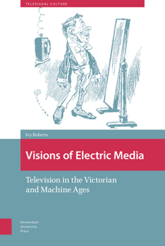 Hardcover Visions of Electric Media: Television in the Victorian and Machine Ages Book