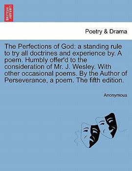 Paperback The Perfections of God: A Standing Rule to Try All Doctrines and Experience By. a Poem. Humbly Offer'd to the Consideration of Mr. J. Wesley. Book