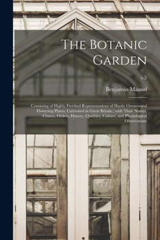 Paperback The Botanic Garden: Consisting of Highly Finished Representations of Hardy Ornamental Flowering Plants, Cultivated in Great Britain; With Book