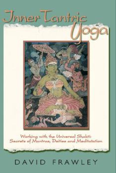 Paperback Inner Tantric Yoga: Working with the Universal Shakti: Secrets of Mantras, Deities, and Meditation Book