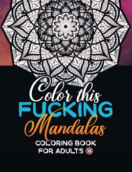 Color this Fucking Mandalas! Coloring book for adults: 50 relaxing drawing with anti-stress mandalas and funny swear words