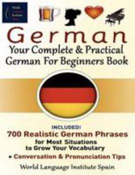 Paperback German Your Complete & Practical German for Beginners Book: Included 700 Realistic German Phrases for Most Situations to Grow Your Vocabulary Plus Con Book