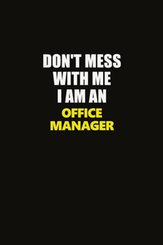 Paperback Don't Mess With Me I Am An Office Manager: Career journal, notebook and writing journal for encouraging men, women and kids. A framework for building Book