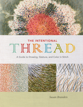 Hardcover The Intentional Thread: A Guide to Drawing, Gesture, and Color in Stitch Book