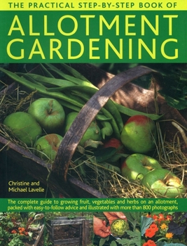 Paperback The Practical Step-By-Step Book of Allotment Gardening: The Complete Guide to Growing Fruit, Vegetables and Herbs on an Allotment, Packed with Easy-To Book