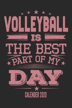 Volleyball Is The Best Part Of My Day Calender 2020: Funny Cool Volleyball Pocket Calender 2020 | Monthly & Weekly Planner - 6x9 - 128 Pages  -  Cute Gift For Volleyball Players, Coaches, Clubs, Fans