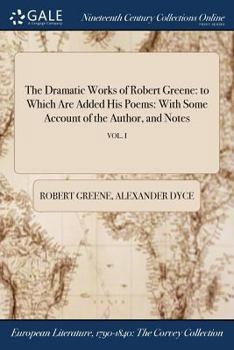 Paperback The Dramatic Works of Robert Greene: to Which Are Added His Poems: With Some Account of the Author, and Notes; VOL. I Book
