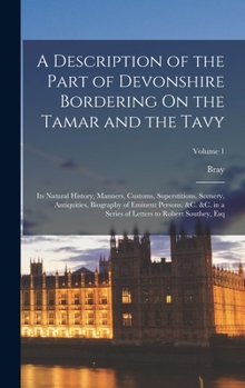 Hardcover A Description of the Part of Devonshire Bordering On the Tamar and the Tavy: Its Natural History, Manners, Customs, Superstitions, Scenery, Antiquitie Book