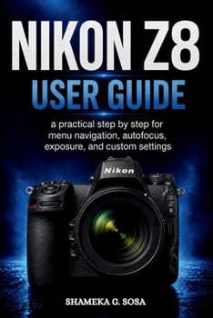 Paperback NIKON Z8 USER GUIDE: a practical step by step for menu navigation, autofocus, exposure, and custom settings Book