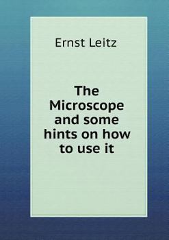 Paperback The Microscope and some hints on how to use it Book