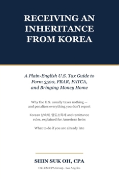 Receiving an Inheritance from Korea: A Plain-English U.S. Tax Guide to Form 3520, FBAR, FATCA, and Bringing Money Home (Korean-American Money & Tax Guides)