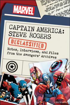 Captain America: Steve Rogers Declassified: Notes, Interviews, and Files from the Avengers' Archives