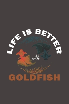 Paperback Life Is Better With Goldfish: Funny Gift For Goldfish Lovers And Everyone Who Love Fishes - Notebook, Planner Or Journal For Writing About Goldfish Book