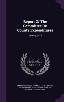 Hardcover Report of the Committee on County Expenditures: January, 1875 Book