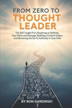 Paperback From Zero to Thought Leader: The Self-Taught Pro's Roadmap to Defining Your Niche and Message, Building a Content Engine, and Becoming the Go-To Autho Book