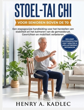 Stoel-Tai Chi voor senioren boven de 70: Een stapsgewijze handleiding voor het herstellen van stabiliteit en het kalmeren van de gemoedsrust. Gewrichten en mobiliteit verbeteren (Dutch Edition)