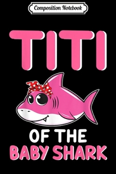 Composition Notebook: Titi Of The Baby Shark Funny Titi Shark Gift Journal/Notebook Blank Lined Ruled 6x9 100 Pages