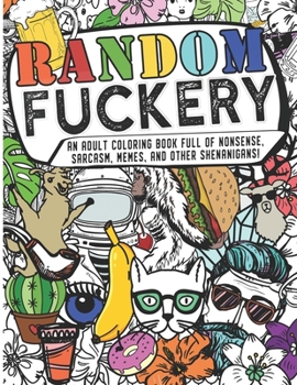 Paperback Random Fuckery - An Adult Coloring Book Full of Nonsense, Sarcasm, Memes, and other Shenanigans Book
