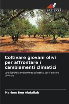 Coltivare giovani olivi per affrontare i cambiamenti climatici: Le sfide del cambiamento climatico per il settore olivicolo (Italian Edition)