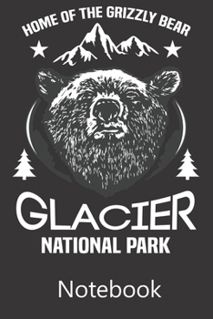 Home of The Grizzly Bear Glacier National Park: Blank Lined Notebook,Notepad, Journal, To Do Lists, Composition Book for School Diary Christmas Birthday Gifts