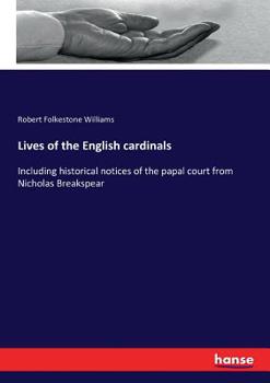 Paperback Lives of the English cardinals: Including historical notices of the papal court from Nicholas Breakspear Book