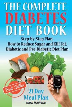 Paperback The Complete Diabetes Diet Book: Step-by-Step Plan How to Reduce Sugar and Kill Fat Diabetic and Pre-Diabetic Diet Plan Book