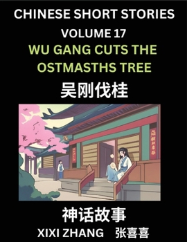 Chinese Short Stories (Part 17) - Wu Gang Cuts the Ostmasths Tree, Learn Ancient Chinese Myths, Folktales, Shenhua Gushi, Easy Mandarin Lessons for ... and Pinyin Edition (Chinese Edition)
