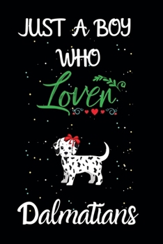 Paperback Just A Boy Who Loves Dalmatians: A Great Gift Lined Journal Notebook For Dalmatians Lovers.Best Gift Idea For Christmas/Birthday/New Year Book