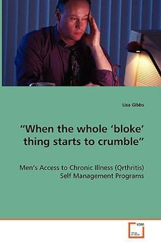 Paperback "When the whole 'bloke' thing starts to crumble" - Men's Access to Chronic Illness (Qrthritis) Self Management Programs Book