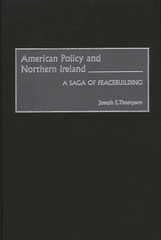 Hardcover American Policy and Northern Ireland: A Saga of Peacebuilding Book