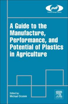 Hardcover A Guide to the Manufacture, Performance, and Potential of Plastics in Agriculture Book