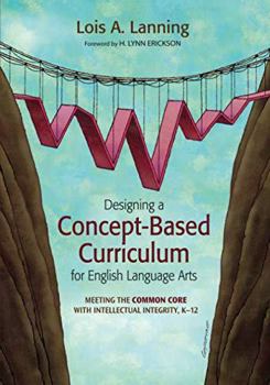Paperback Designing a Concept-Based Curriculum for English Language Arts: Meeting the Common Core with Intellectual Integrity, K-12 Book