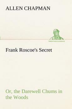 Frank Roscoe's Secret: Or: The Darewell Chums in the Woods