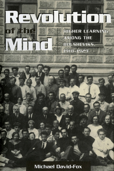 Revolution of the Mind: Higher Learning Among the Bolsheviks, 1918-1929 (Studies of the Harriman Institute)