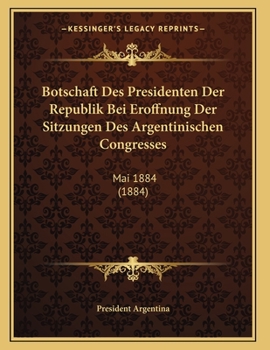 Paperback Botschaft Des Presidenten Der Republik Bei Eroffnung Der Sitzungen Des Argentinischen Congresses: Mai 1884 (1884) [German] Book