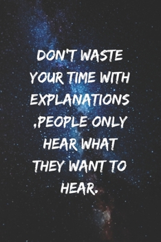 Don't waste your time with explanations, people only hear what they want to hear.: Positive Notebook, Journal, Diary, Perfect For Gift  (110 Pages, Blank, 6x9)