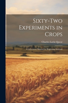 Paperback Sixty-two Experiments in Crops; a Laboratory Manual for Beginning Students Book
