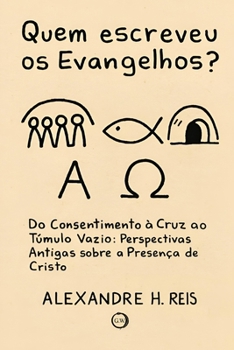 QUEM ESCREVEU OS EVANGELHOS?: Do consentimento à cruz ao Túmulo Vazio: Perspectivas Antigas sobre a Presença de Cristo (Portuguese Edition)