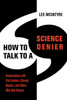 Hardcover How to Talk to a Science Denier: Conversations with Flat Earthers, Climate Deniers, and Others Who Defy Reason Book