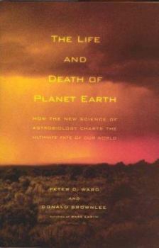 Hardcover The Life and Death of Planet Earth: How the New Science of Astrobiology Charts the Ultimate Fate of Our World Book
